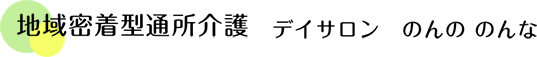 地域密着型通所介護 デイサロン のんの のんな